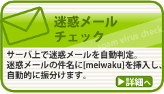 迷惑メールウイルスチェック　サーバ上で迷惑メールを自動判定。迷惑メールの件名に[meiwaku]を挿入し、自動的に振り分けます。