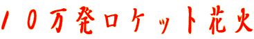 １０万発ロケット花火
